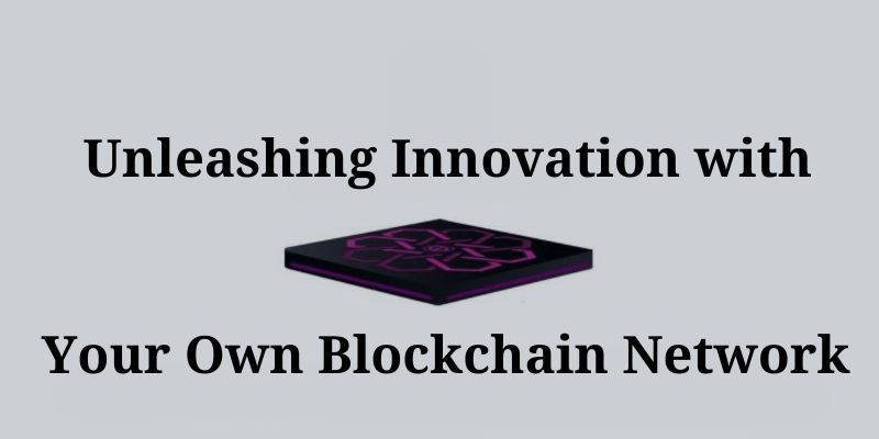 Unleashing Innovation with Your Own Blockchain Network